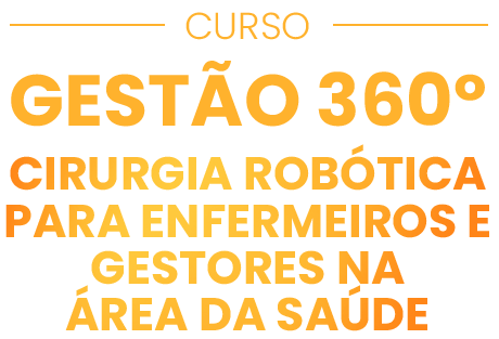 Curso Gestão 360 - cirurgia robótica para enfermeiros e gestores na área da saúde